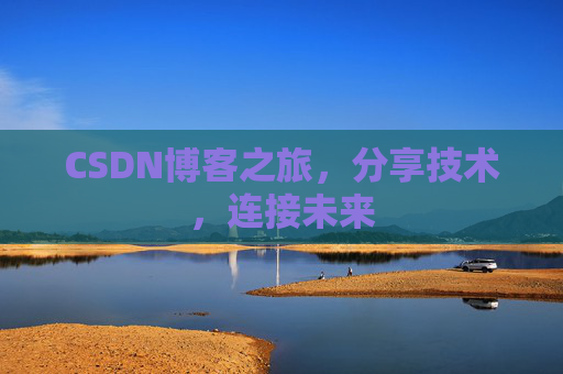 CSDN博客之旅，分享技术，连接未来